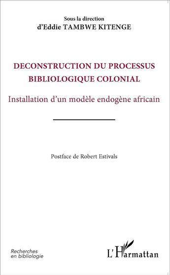 Couverture du livre « Déconstruction du processus bibliologique colonial ; installation d'un modèle endogène africain » de Eddie Tambwe Kitenge aux éditions L'harmattan