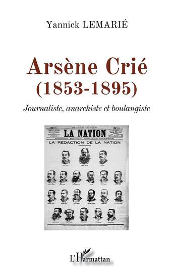 Couverture du livre « Arsène Crié (1853-1895) journaliste, anarchiste et boulangiste » de Yannick Lemarie aux éditions L'harmattan