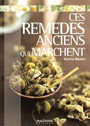 Couverture du livre « Ces remèdes anciens qui marchent » de Beatrice Montevi aux éditions Anagramme