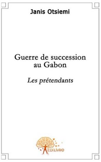 Couverture du livre « Guerre de succession au Gabon » de Janis Otsiemi aux éditions Edilivre