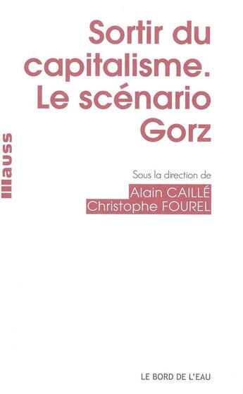 Couverture du livre « Sortir du capitalisme ; le scénario Gorz » de Alain Caille et Christophe Fourel aux éditions Bord De L'eau