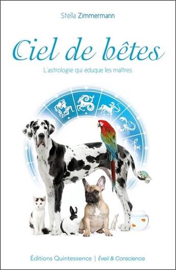 Couverture du livre « Ciel de bêtes ; l'astrologie qui éduque les maîtres » de Stella Zimmermann aux éditions Quintessence