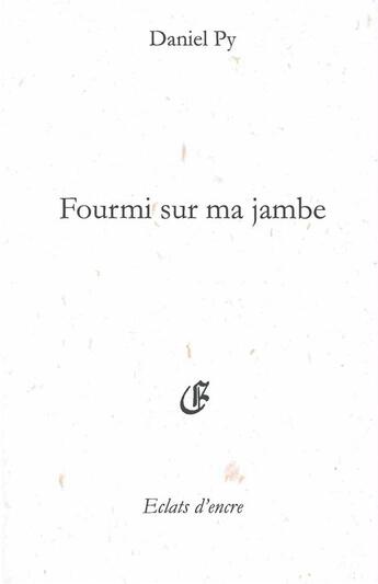 Couverture du livre « Fourmi sur ma jambe » de Daniel Py aux éditions Eclats D'encre