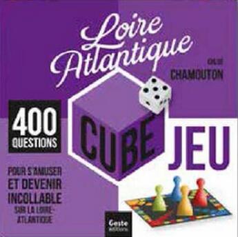 Couverture du livre « Cube jeu ; Loire Atlantique ; 400 questions pour s'amuser et devenir incollable sur la Loire Atlantique » de Chloé Chamouton aux éditions Geste