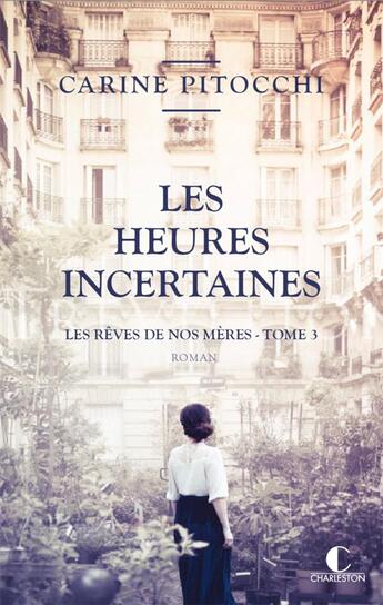 Couverture du livre « Les rêves de nos mères Tome 3 : les heures incertaines » de Carine Pitocchi aux éditions Charleston