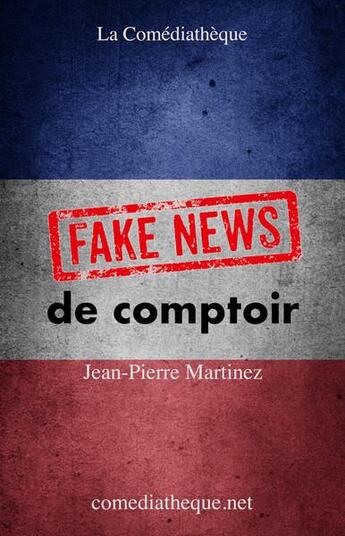 Couverture du livre « Fake news de comptoir » de Jean-Pierre Martinez aux éditions La Comediatheque