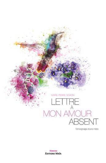 Couverture du livre « Lettre à mon amour absent ; témoignage d'une mère » de Marie-Pierre Scaon aux éditions Editions Maia