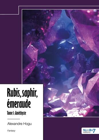 Couverture du livre « Rubis, saphir, émeraude Tome 1 : Améthyste » de Alexandre Hogu aux éditions Nombre 7