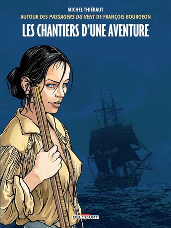 Couverture du livre « Les passagers du vent : les chantiers d'une aventure » de Francois Bourgeon et Michel Thiebaut aux éditions Delcourt