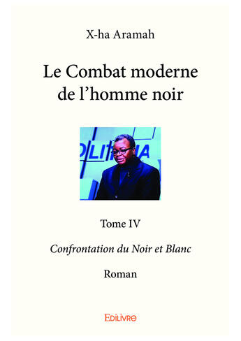 Couverture du livre « Le combat moderne de l'homme noir - t04 - le combat moderne de l'homme noir - confrontation du noir » de Aramah X-Ha aux éditions Editions Edilivre