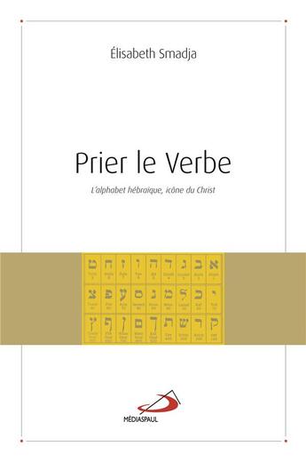 Couverture du livre « Prier le verbe ; l'alphabet hébraïque, icône du Christ » de Elisabeth Smadja aux éditions Mediaspaul