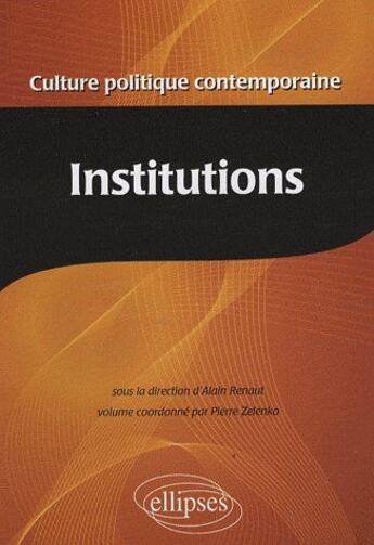 Couverture du livre « Culture politique contemporaine Tome 2 ; les institutions » de Renaut/Zelenko aux éditions Ellipses