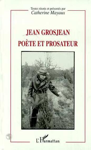 Couverture du livre « Jean Grosjean poète et prosateur » de Catherine Mayaux aux éditions L'harmattan