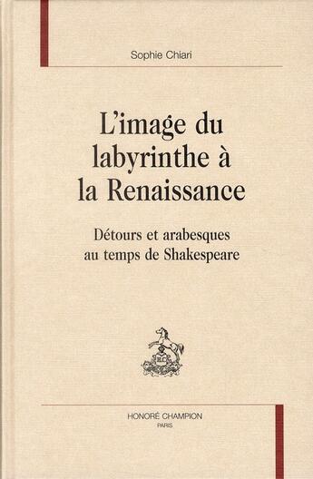 Couverture du livre « L'image du labyrinthe à la renaissance ; détours et arabesques au temps de Shakespeare » de Sophie Chiari aux éditions Honore Champion