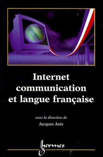 Couverture du livre « Internet, communication et langue française » de Jacques Anis aux éditions Hermes Science Publications