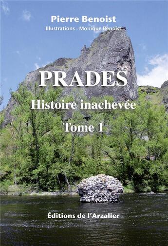 Couverture du livre « Prades Tome 1 : histoire inachevée (4e édition) » de Pierre Benoist et Monique Benoist aux éditions Editions De L'arzalier