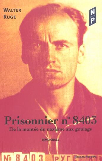 Couverture du livre « Prisonnier N.8403 ; De La Montee Du Nazisme Aux Goulags » de Walter Ruge aux éditions Nicolas Philippe