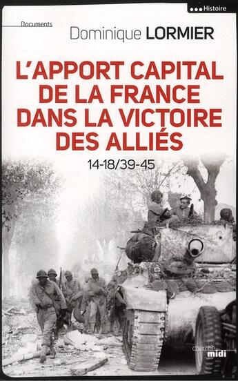 Couverture du livre « L'apport capital de la France dans la victoire des Alliés 14-18/39-45 » de Dominique Lormier aux éditions Cherche Midi