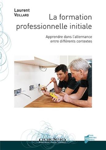 Couverture du livre « La formation professionnelle initiale ; apprendre dans l'alternance entre différents contextes » de Laurent Veillard aux éditions Pu De Rennes