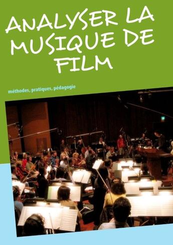 Couverture du livre « Analyser la musique de film ; méthodes, pratiques, pédagogie » de Frederic Gimello-Mesplomb aux éditions Books On Demand