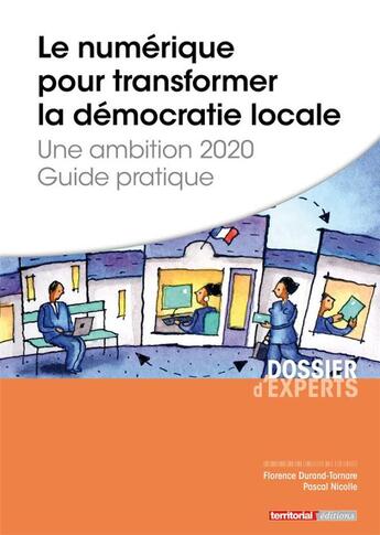 Couverture du livre « Le numérique pour transformer la démocratie locale ; une ambition 2020 ; guide pratique » de Pascal Nicolle et Florence Durand-Tornare aux éditions Territorial