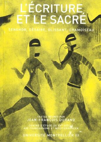 Couverture du livre « L'Ecriture Et Le Sacre ; Senghor Cesaire Glissant Chamoiseau » de Jean-Francois Durand aux éditions Pub De L'universite De Montpellier