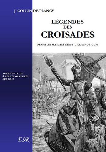 Couverture du livre « Légendes des croisades ; depuis les premiers temps jusqu'à nos jours » de J. Collin De Plancy aux éditions Saint-remi