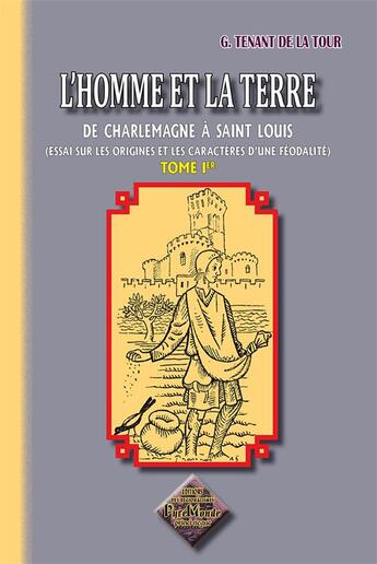 Couverture du livre « L'homme et la terre ; de Charlemagne à Saint Louis Tome 1 » de Geoffroy Tenant De La Tour aux éditions Editions Des Regionalismes