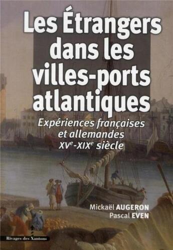 Couverture du livre « Les étrangers dans les villes-ports atlantiques ; expériences françaises et allemandes XV-XIX siècle » de Pascal Even et Mickael Augeron aux éditions Les Indes Savantes