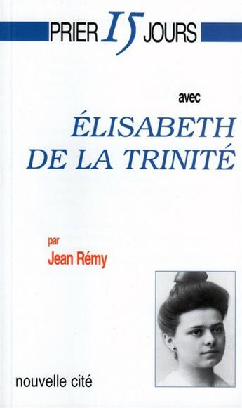 Couverture du livre « Prier 15 jours avec... : Elisabeth de la trinité » de Remy/Jean aux éditions Nouvelle Cite