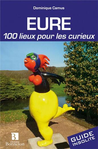 Couverture du livre « Eure ; 100 lieux pour les curieux » de Domnique Camus aux éditions Bonneton