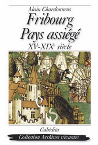 Couverture du livre « Fribourg, Pays Assiege Xve-Xixe Siecle » de Alain Chardonnens aux éditions Cabedita