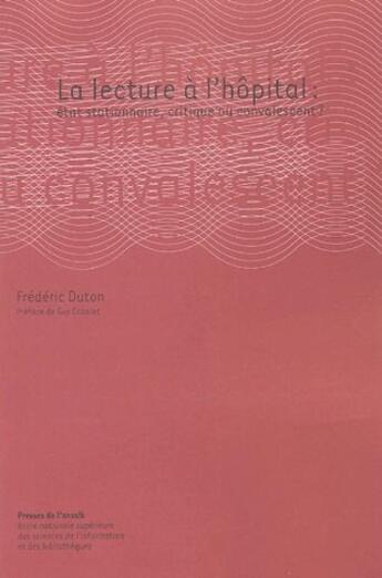 Couverture du livre « La lecture à l'hopital : état stationnaire, critique ou convalescent ? » de Frederic Duton aux éditions Enssib