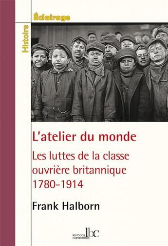 Couverture du livre « L'atelier du monde ; les luttes de la classe ouvrière britannique, 1780-1914 » de Frank Halborn aux éditions Les Bons Caracteres