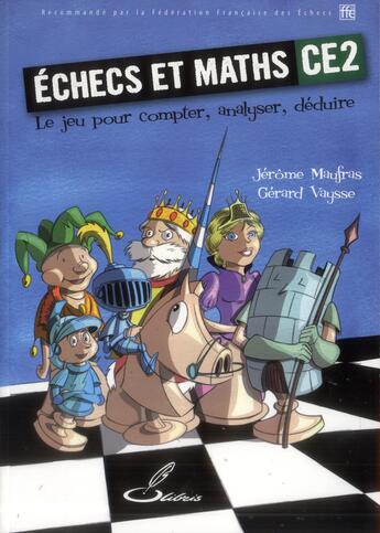 Couverture du livre « Échecs et maths CE2 ; le jeu pour compter, analyser, déduire » de Jerome Maufras et Gerard Vaysse aux éditions Olibris