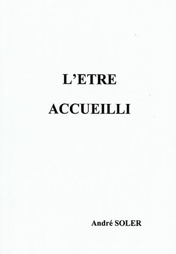 Couverture du livre « L'être accueilli ; naître trop tôt ou pas, mais n'être pas privé du contact affectif » de Andre Soler aux éditions Andre Soler