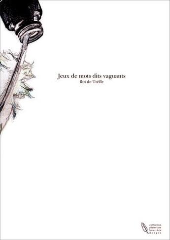 Couverture du livre « Jeux de mots dits vaguants ; poésie en toute liberté » de Roi De Trèfle . aux éditions Jean-michel Delefortrie