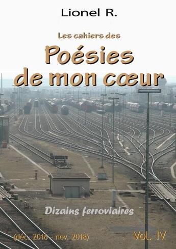 Couverture du livre « Les cahiers des poésies de mon coeur Tome 4 : dizains ferroviaires » de R. Lionel aux éditions Lulu