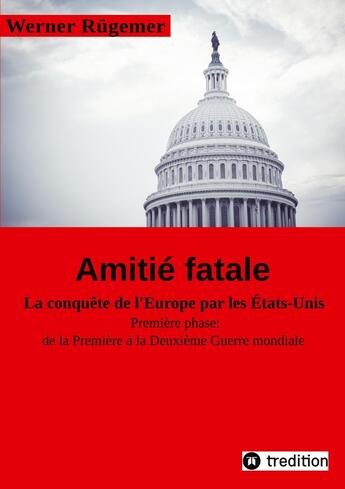 Couverture du livre « Werner Rügemer Amitié fatale : La conquête de l'Europe par les Etats-Unis Première phase: de la Première à la Deuxième Guerre mondiale » de Dr. Werner Ruegemer aux éditions Tredition