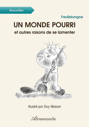 Couverture du livre « Un monde pourri et autres raisons de se lamenter » de Fred Leborgne aux éditions Atramenta