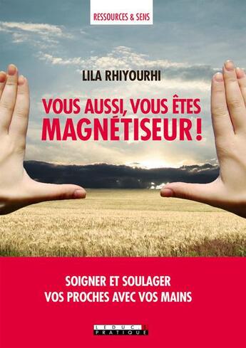 Couverture du livre « Vous aussi, vous êtes magnétiseur ! soigner et soulager vos proches avec vos mains » de Lila Rhiyourhi aux éditions Leduc
