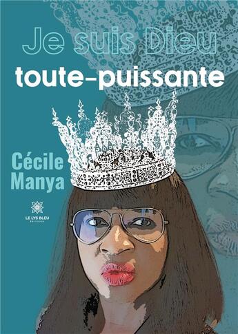 Couverture du livre « Je suis Dieu toute-puissante » de Manya Cecile aux éditions Le Lys Bleu