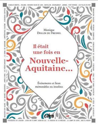 Couverture du livre « Il était une fois en Nouvelle-Aquitaine... : événements et lieux mémorables ou insolites » de Monique Dollin Du Fresnel aux éditions Cairn