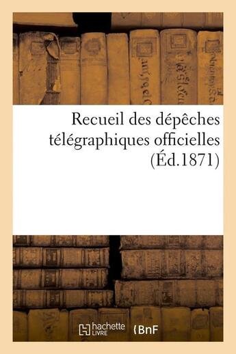 Couverture du livre « Recueil des depeches telegraphiques officielles (ed.1871) » de  aux éditions Hachette Bnf