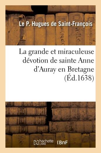 Couverture du livre « La grande et miraculeuse devotion de sainte anne d'auray en bretagne. par un religieux carme - refor » de Hugues De Saint-Fran aux éditions Hachette Bnf