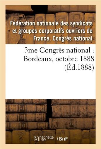 Couverture du livre « 3me Congrès national : Bordeaux, octobre 1888 » de Federation Nationale aux éditions Hachette Bnf