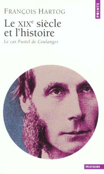 Couverture du livre « Le dix-neuvieme siecle et l'histoire. le cas fustel de coulanges » de François Hartog aux éditions Points