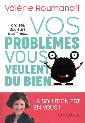 Couverture du livre « Anxiété, douleurs, insomnies... vos problèmes vous veulent du bien ! » de Valerie Roumanoff aux éditions Larousse