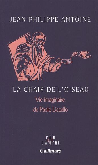 Couverture du livre « La chair de l'oiseau - vie imaginaire de paolo uccello » de Antoine J-P. aux éditions Gallimard