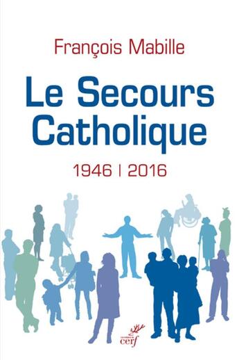 Couverture du livre « Le secours catholique ; 1946-2016 » de François Mabille aux éditions Cerf